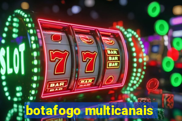 botafogo multicanais